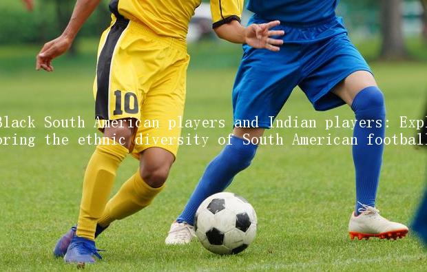 Black South American players and Indian players: Exploring the ethnic diversity of South American football