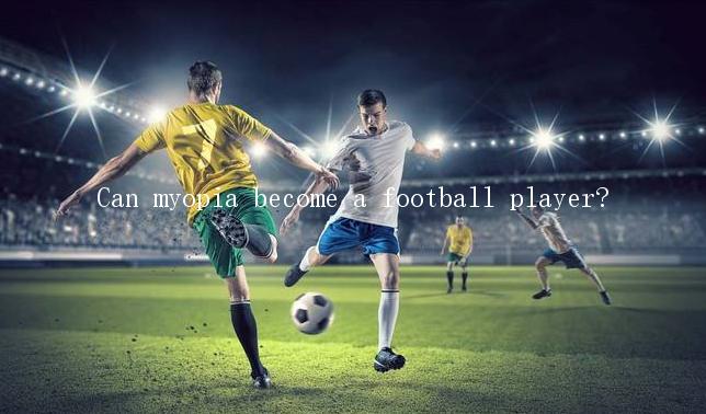 Can myopia become a football player?