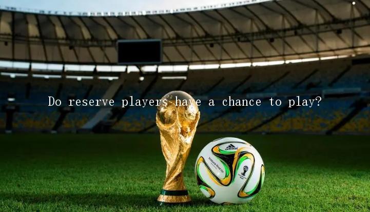 Do reserve players have a chance to play?